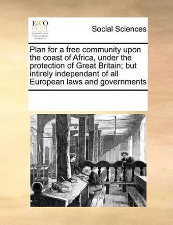 Plan for a Free Community Upon the Coast of Africa, Under the Protection of Great Britain; But Intirely Independant of All European Laws and Governments cover