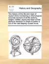 The History of the Life and Reign of Queen Anne Containing a Chronological Accurate Account of All the Actions, Seiges, Battles, During the Reign of That Glorious Monarch to Which Is Prefixt a Cut of Her Late Majesty Queen Anne, cover