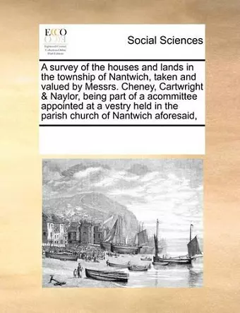 A Survey of the Houses and Lands in the Township of Nantwich, Taken and Valued by Messrs. Cheney, Cartwright & Naylor, Being Part of a Acommittee Appointed at a Vestry Held in the Parish Church of Nantwich Aforesaid, cover