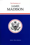 The Presidency of James Madison cover