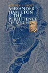 Alexander Hamilton and the Persistence of Myth cover