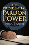 The Presidential Pardon Power cover