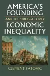 America’s Founding and the Struggle over Economic Inequality cover