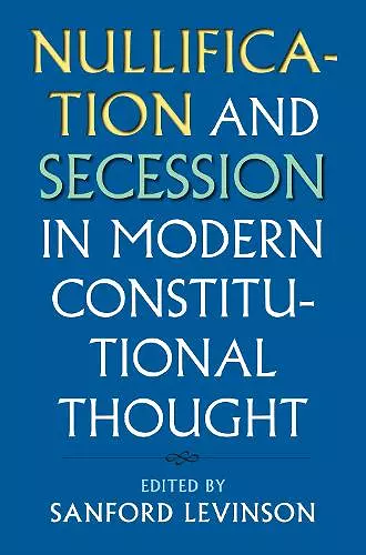 Nullification and Secession in Modern Constitutional Thought cover