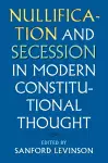 Nullification and Secession in Modern Constitutional Thought cover