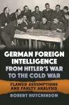 German Foreign Intelligence from Hitler's War to the Cold War cover