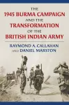 The 1945 Burma Campaign and the Transformation of the British Indian Army cover