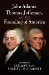 John Adams, Thomas Jefferson, and the Founding of America cover