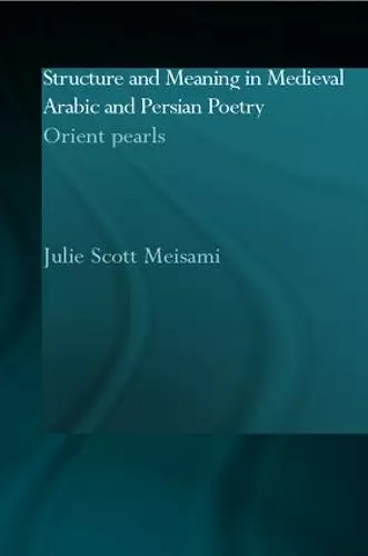 Structure and Meaning in Medieval Arabic and Persian Lyric Poetry cover