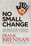 No Small Change: The Road to Recognition for Indigenous Australia cover