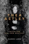 Thea Astley: Inventing Her Own Weather cover