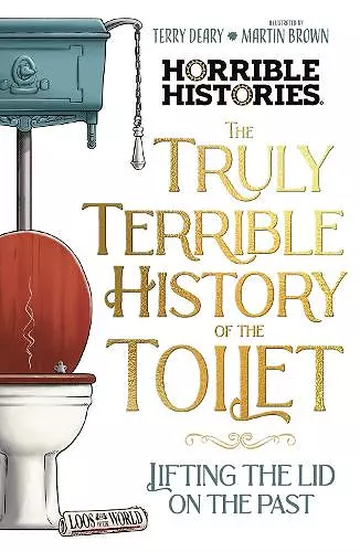 The Truly Terrible History of the Toilet-Flush with   Facts cover