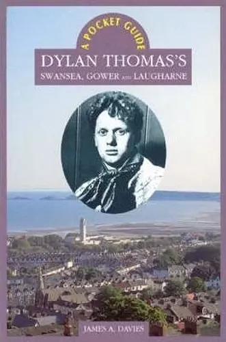 Dylan Thomas's Swansea, Gower and Laugharne cover