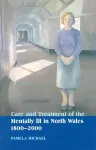 Care and Treatment of the Mentally Ill in North Wales 1800-2000 cover