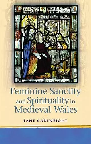 Feminine Sanctity and Spirituality in Medieval Wales cover