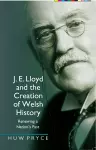 J. E. Lloyd and the Creation of Welsh History cover