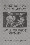 A Guide For The Greedy: By A Greedy Woman cover