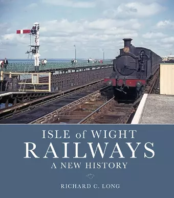 Isle of Wight Railways: A New History cover