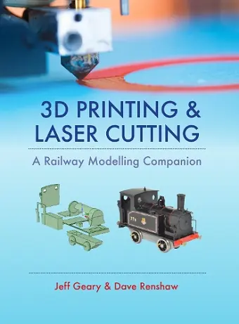 3D Printing and Laser Cutting: A Railway Modelling Companion cover