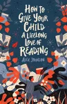 How To Give Your Child A Lifelong Love Of Reading cover