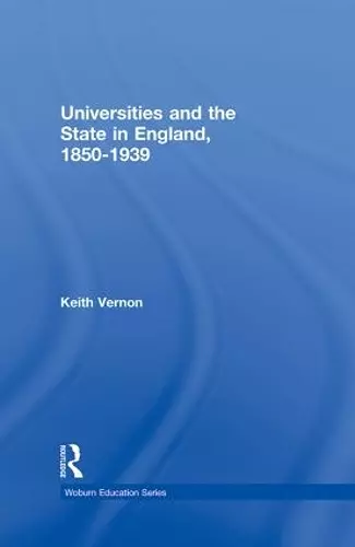 Universities and the State in England, 1850-1939 cover