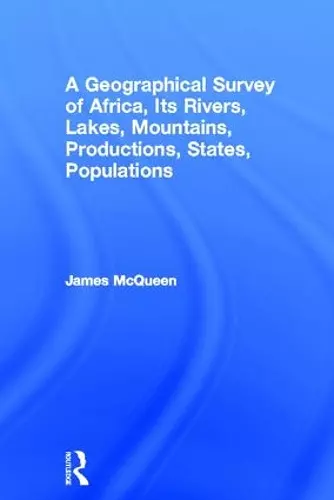 A Geographical Survey of Africa, Its Rivers, Lakes, Mountains, Productions, States, Populations cover