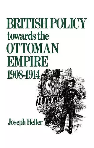 British Policy Towards the Ottoman Empire 1908-1914 cover