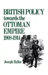 British Policy Towards the Ottoman Empire 1908-1914 cover