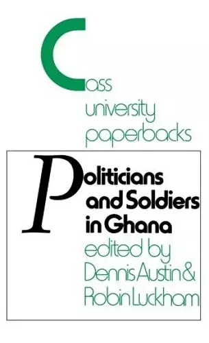 Politicians and Soldiers in Ghana 1966-1972 cover