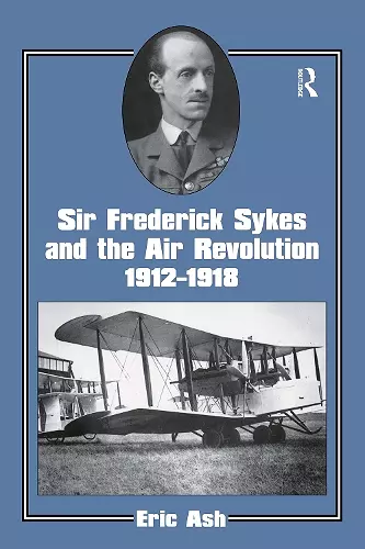 Sir Frederick Sykes and the Air Revolution 1912-1918 cover