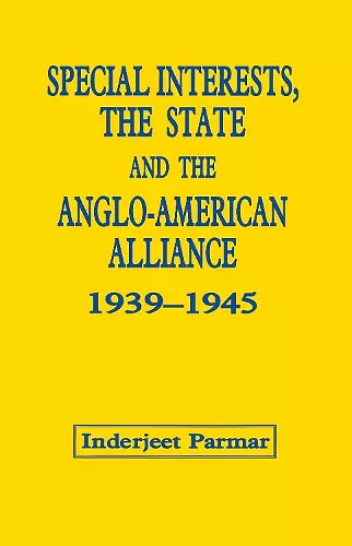 Special Interests, the State and the Anglo-American Alliance, 1939-1945 cover