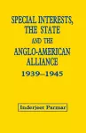 Special Interests, the State and the Anglo-American Alliance, 1939-1945 cover