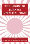 The Origins of Japanese Industrial Power cover