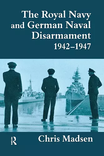 The Royal Navy and German Naval Disarmament 1942-1947 cover