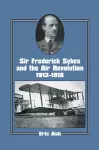 Sir Frederick Sykes and the Air Revolution 1912-1918 cover