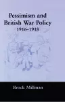 Pessimism and British War Policy, 1916-1918 cover