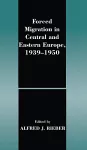 Forced Migration in Central and Eastern Europe, 1939-1950 cover