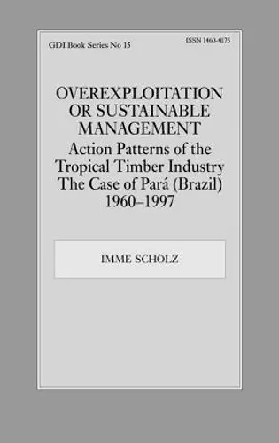 Overexploitation or Sustainable Management? Action Patterns of the Tropical Timber Industry cover