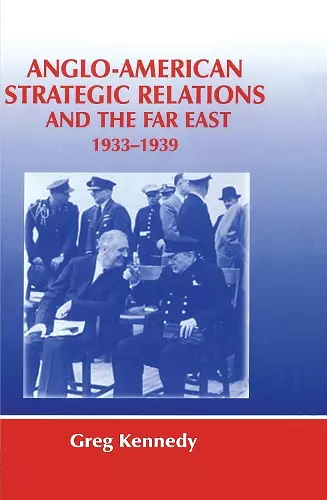 Anglo-American Strategic Relations and the Far East, 1933-1939 cover