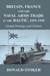 Britain, France and the Naval Arms Trade in the Baltic, 1919 -1939 cover