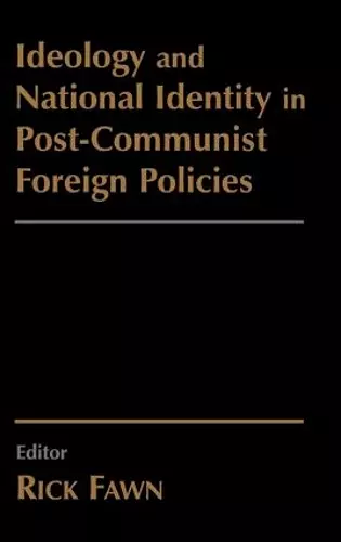 Ideology and National Identity in Post-communist Foreign Policy cover