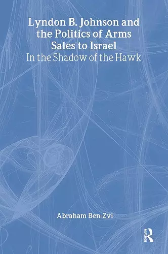 Lyndon B. Johnson and the Politics of Arms Sales to Israel cover