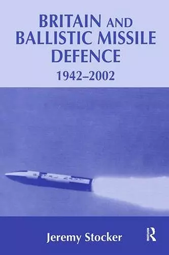 Britain and Ballistic Missile Defence, 1942-2002 cover