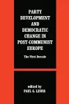 Party Development and Democratic Change in Post-communist Europe cover