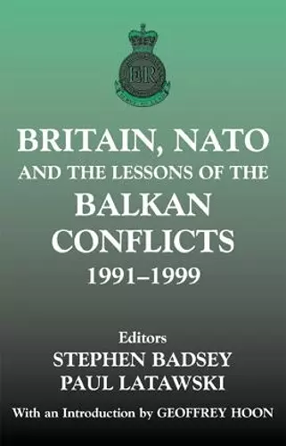 Britain, NATO and the Lessons of the Balkan Conflicts, 1991 -1999 cover