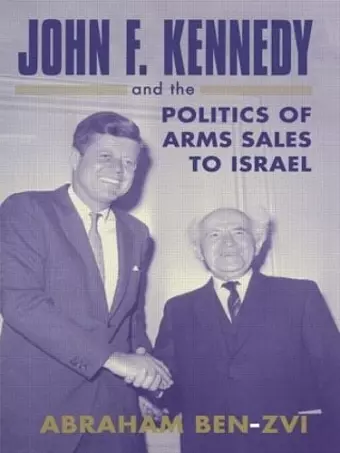 John F. Kennedy and the Politics of Arms Sales to Israel cover