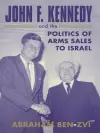 John F. Kennedy and the Politics of Arms Sales to Israel cover