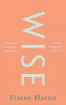 Wise: Finding meaning, purpose and inner power in midlife cover