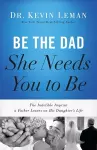 Be the Dad She Needs You to Be cover