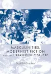 Masculinities, Modernist Fiction and the Urban Public Sphere cover